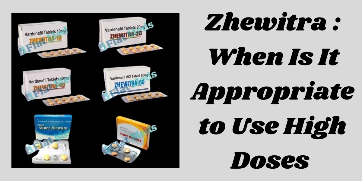 Zhewitra : When Is It Appropriate to Use High Doses