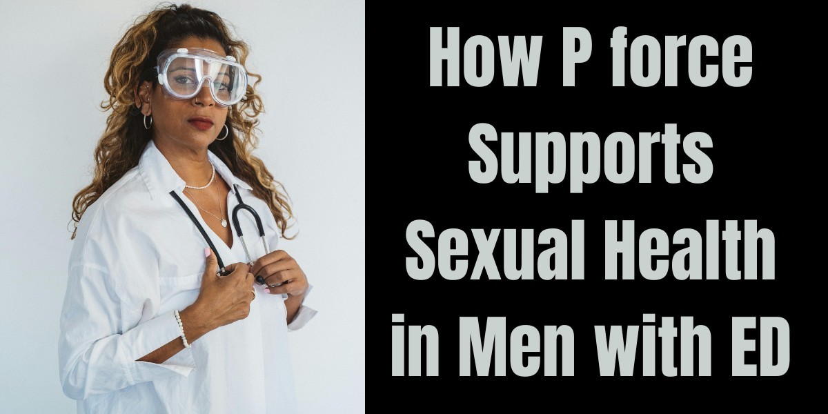 How P force Supports Sexual Health in Men with ED