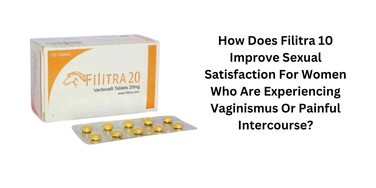 How Does Filitra 10 Improve Sexual Satisfaction For Women Who Are Experiencing Vaginismus Or Painful Intercourse?