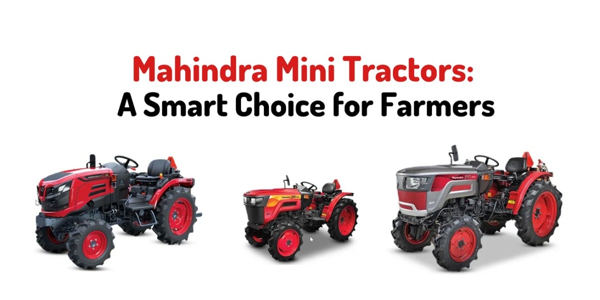 Mahindra Mini Tractors: A Smart Choice for Farmers