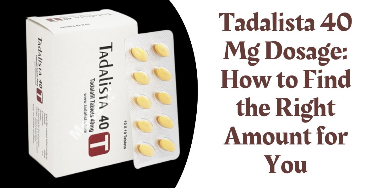 Tadalista 40 Mg Dosage: How to Find the Right Amount for You