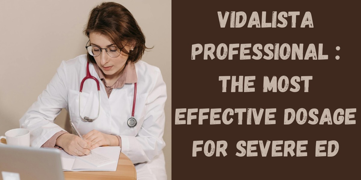 Vidalista Professional : The Most Effective Dosage for Severe ED