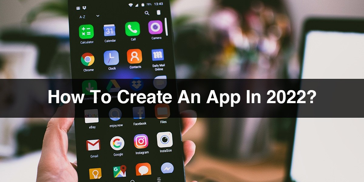 How To Create An App In 2022?