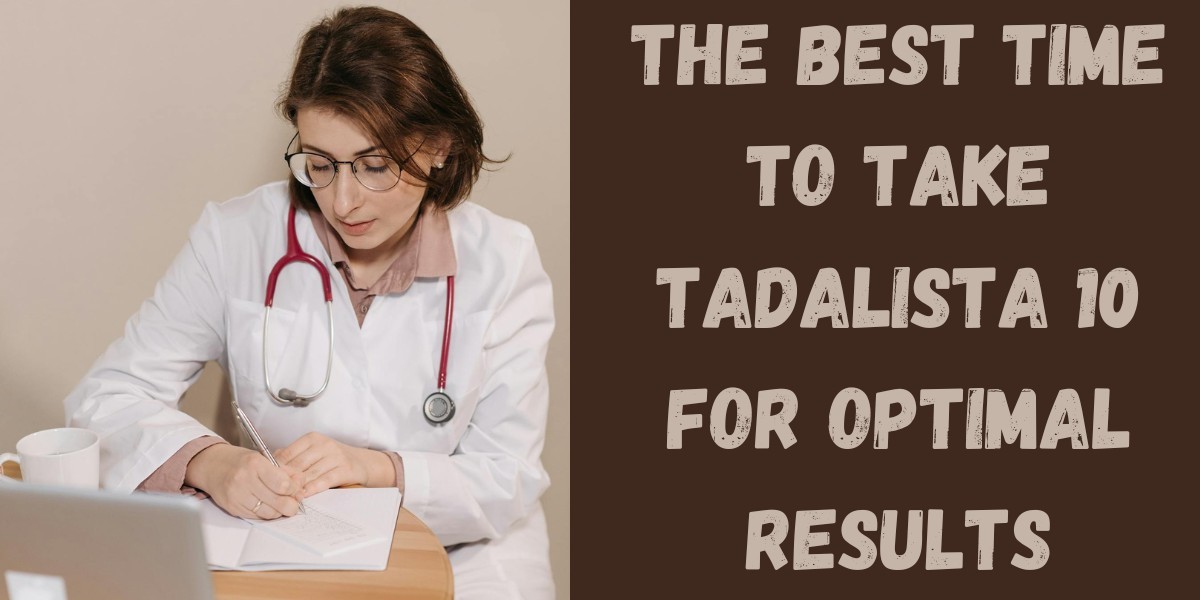 The Best Time to Take Tadalista 10 for Optimal Results