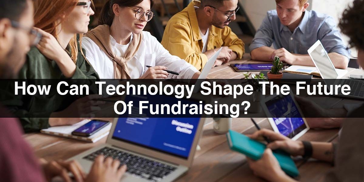 How Can Technology Shape The Future Of Fundraising?