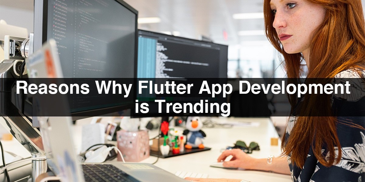 Reasons Why Flutter App Development is Trending