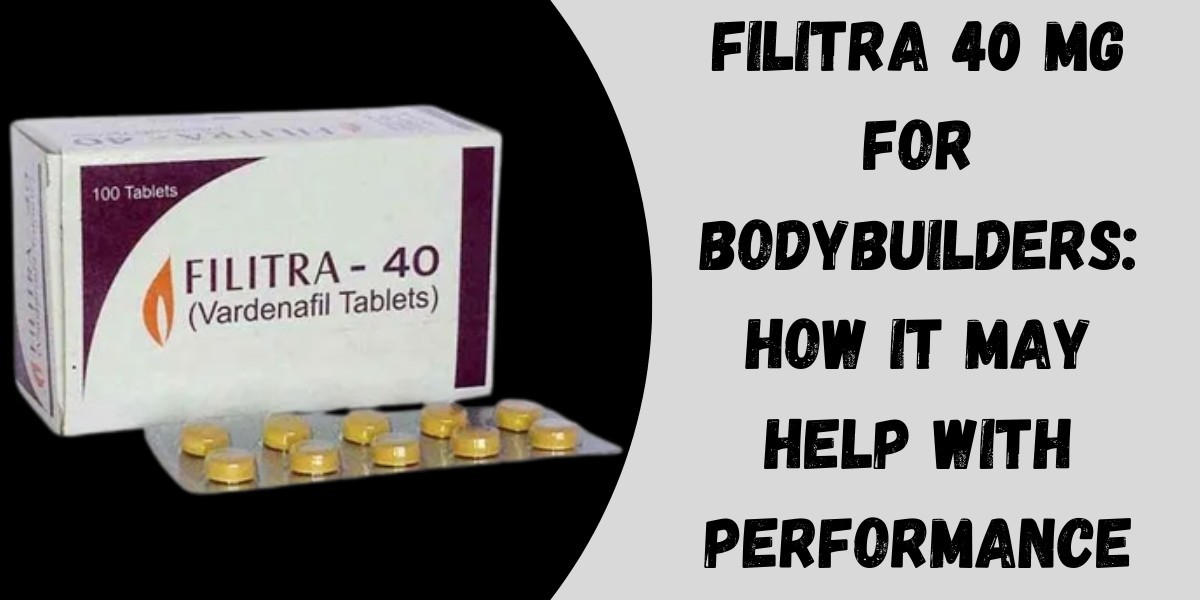 Filitra 40 Mg  for Bodybuilders: How It May Help with Performance