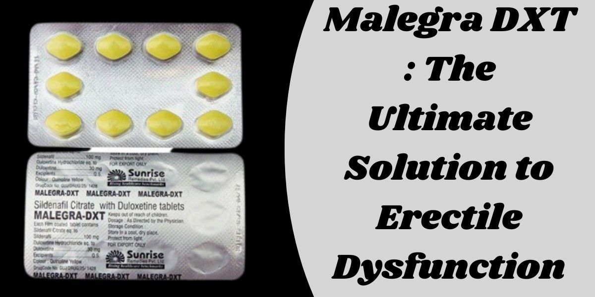 Malegra DXT : The Ultimate Solution to Erectile Dysfunction