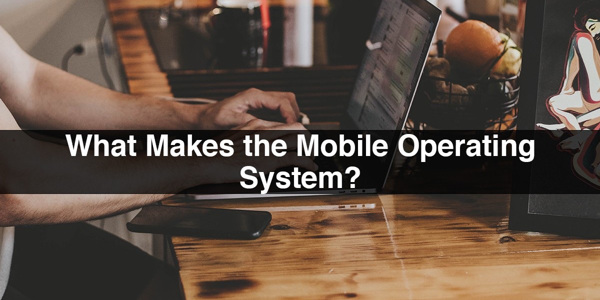 What Makes the Best Mobile Operating System?