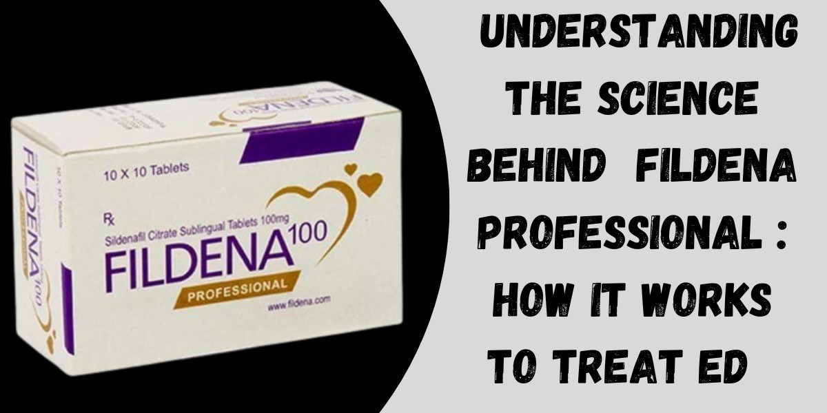 Understanding the Science Behind  Fildena Professional : How It Works to Treat ED