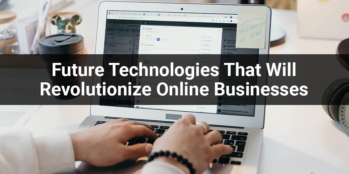 Future Technologies That Will Revolutionize Online Businesses