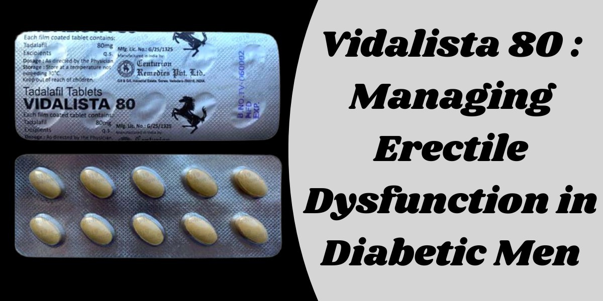 Vidalista 80 : Managing Erectile Dysfunction in Diabetic Men