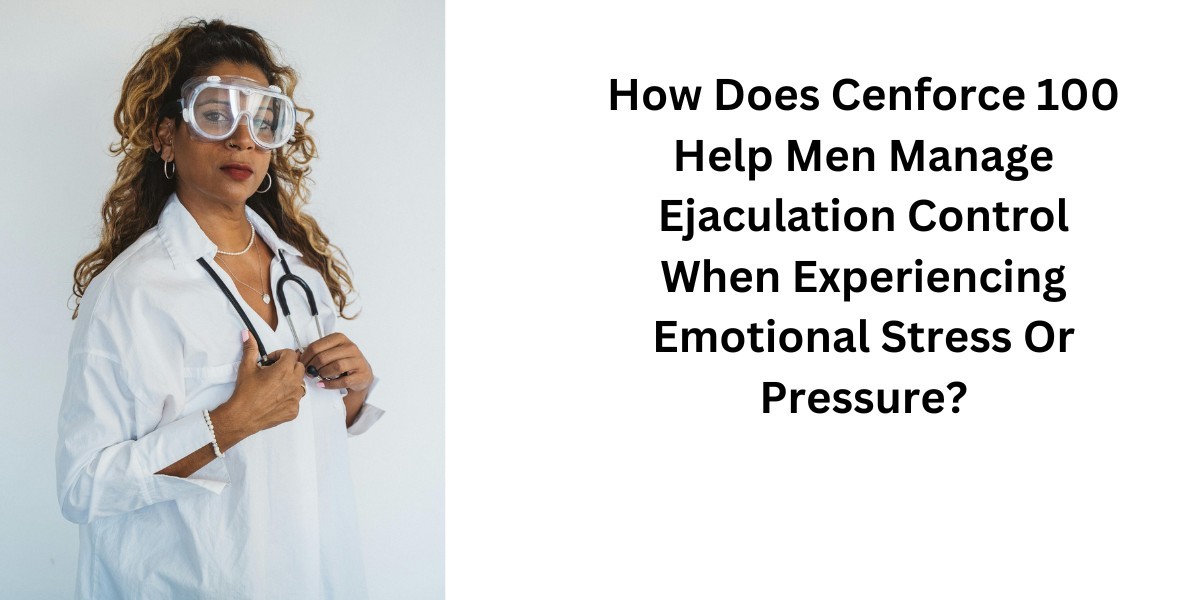 How Does Cenforce 100 Help Men Manage Ejaculation Control When Experiencing Emotional Stress Or Pressure?