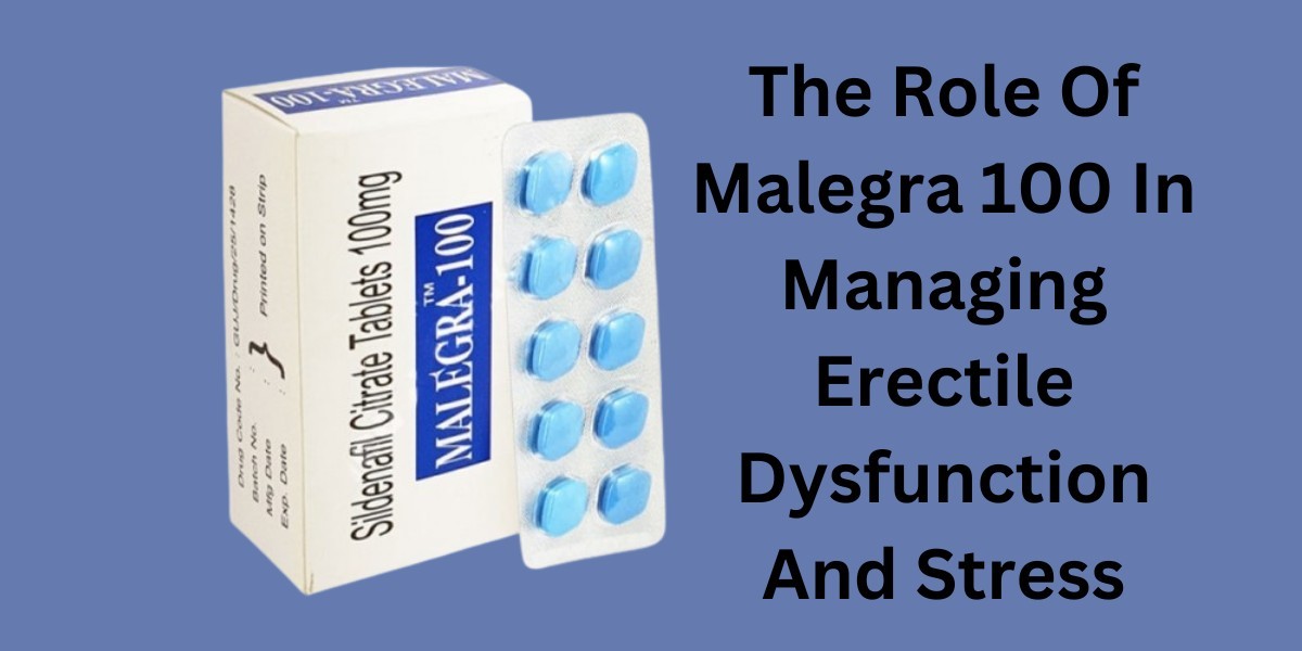 The Role Of Malegra 100 In Managing Erectile Dysfunction And Stress