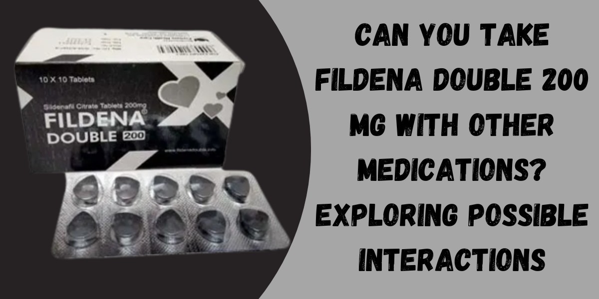 Can You Take Fildena Double 200 Mg with Other Medications? Exploring Possible Interactions