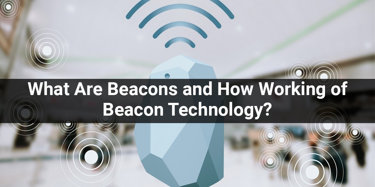 What Are Beacons and How Working of Beacon Technology?