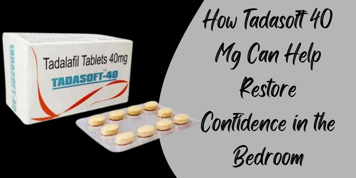 How Tadasoft 40 Mg Can Help Restore Confidence in the Bedroom