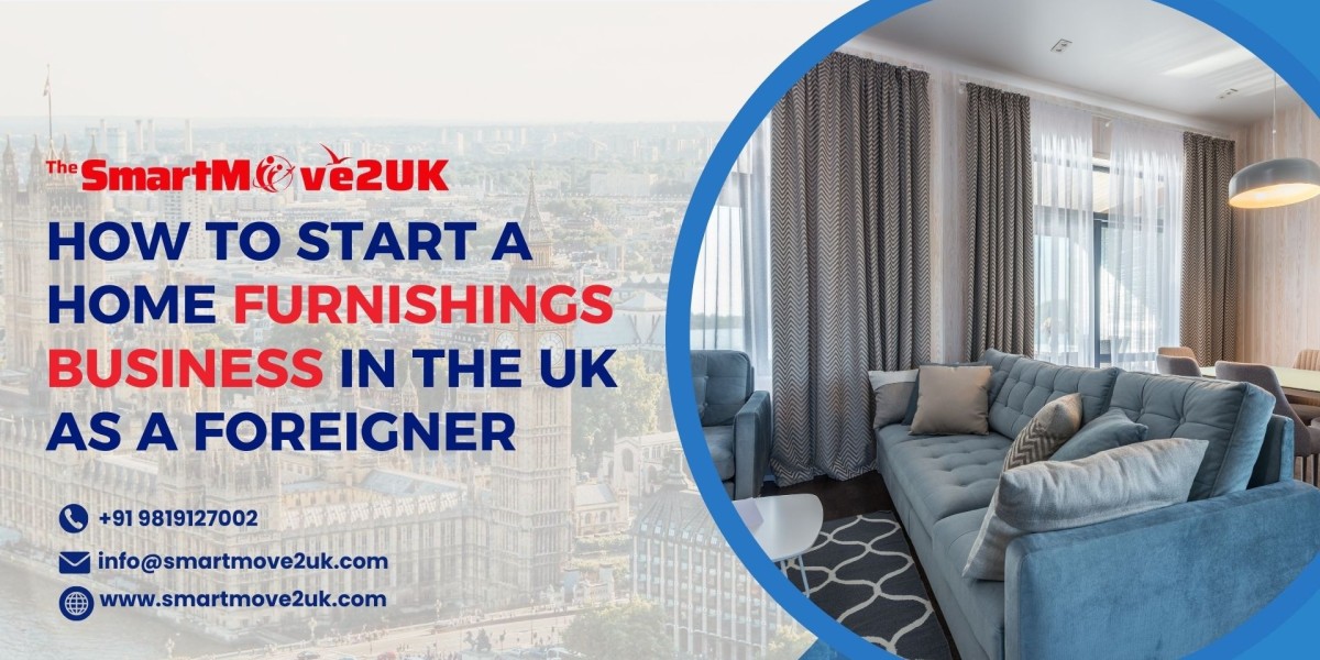 How to Start a Home Furnishings Business in the UK as a Foreigner