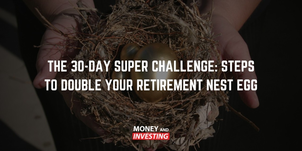 The 30-Day Super Challenge: Steps to Double Your Retirement Nest Egg - Money and Investing with Andrew Baxter