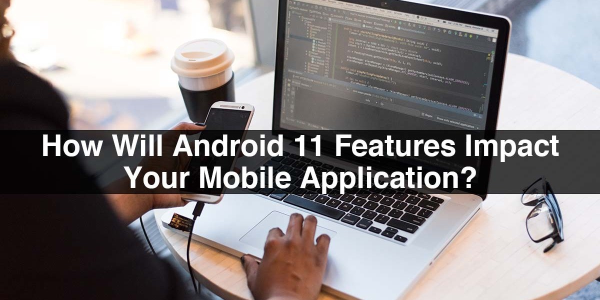 How Will Android 11 Features Impact Your Mobile Application?