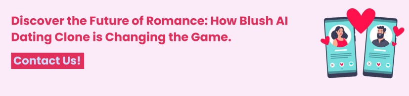 The Future of Romance: How Blush AI Dating Clone is Changing the Game