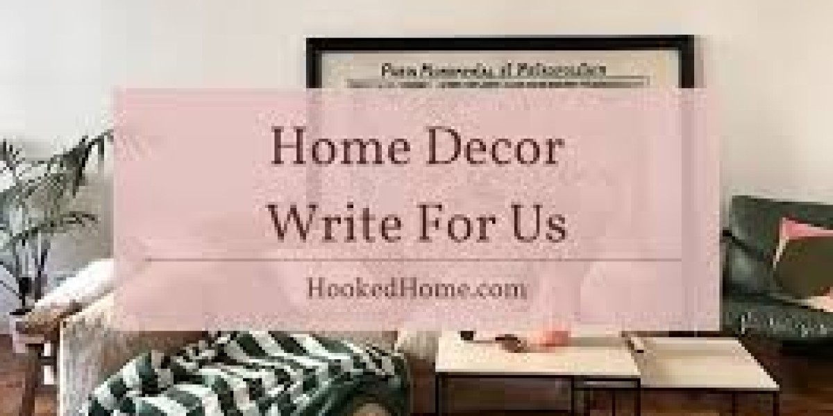 Write for Us: Home Décor Guest Post Opportunities