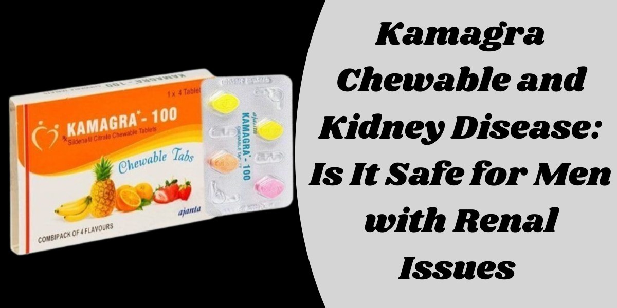 Kamagra Chewable and Kidney Disease: Is It Safe for Men with Renal Issues