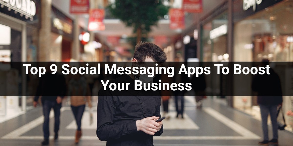 Top 9 Social Messaging Apps To Boost Your Business