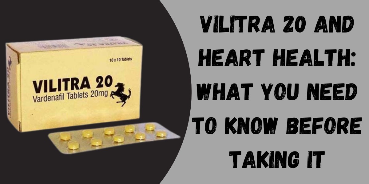 Vilitra 20 and Heart Health: What You Need to Know Before Taking It