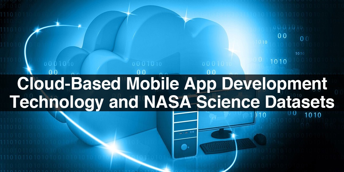 Cloud-Based Mobile Application Development Technology and NASA Science Datasets