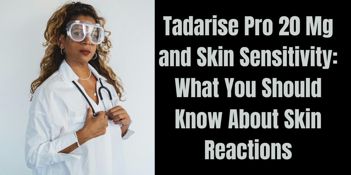 Tadarise Pro 20 Mg and Skin Sensitivity: What You Should Know About Skin Reactions