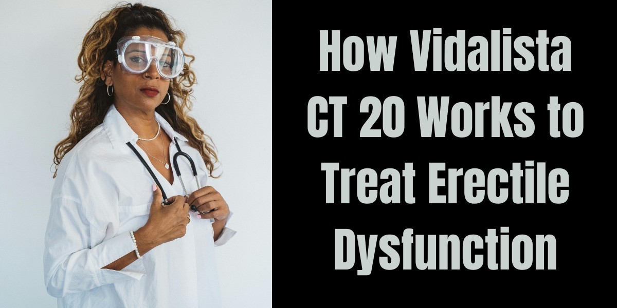 How Vidalista CT 20 Works to Treat Erectile Dysfunction