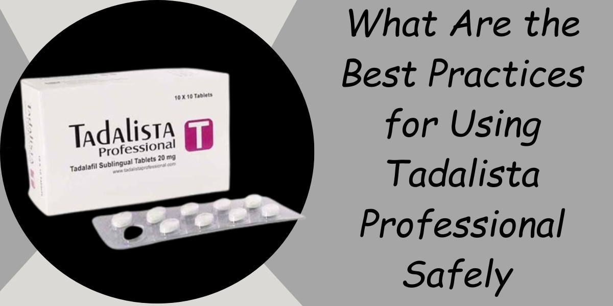 What Are the Best Practices for Using Tadalista Professional Safely