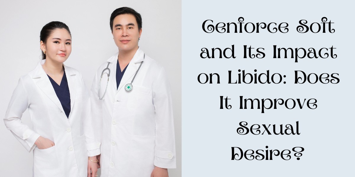 Cenforce Soft and Its Impact on Libido: Does It Improve Sexual Desire?