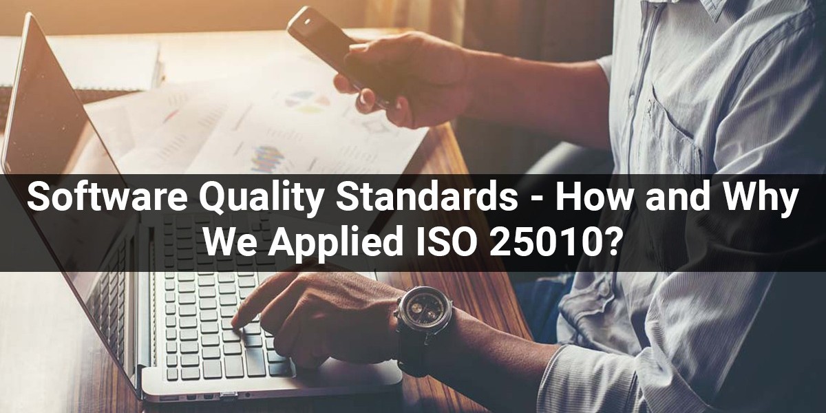 Software Quality Standards – How and Why We Applied ISO 25010?