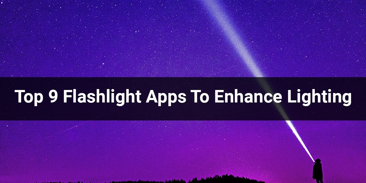 Top 9 Flashlight Apps To Enhance Lighting