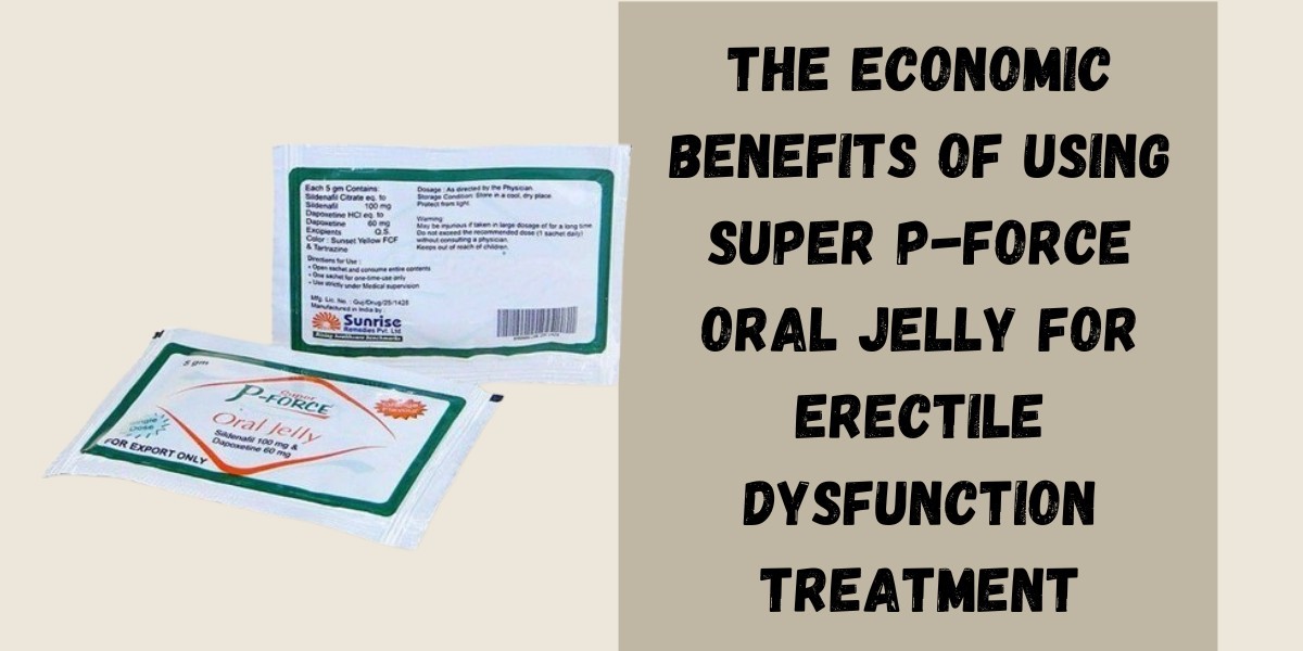 The Economic Benefits of Using Super P-Force Oral Jelly for Erectile Dysfunction Treatment