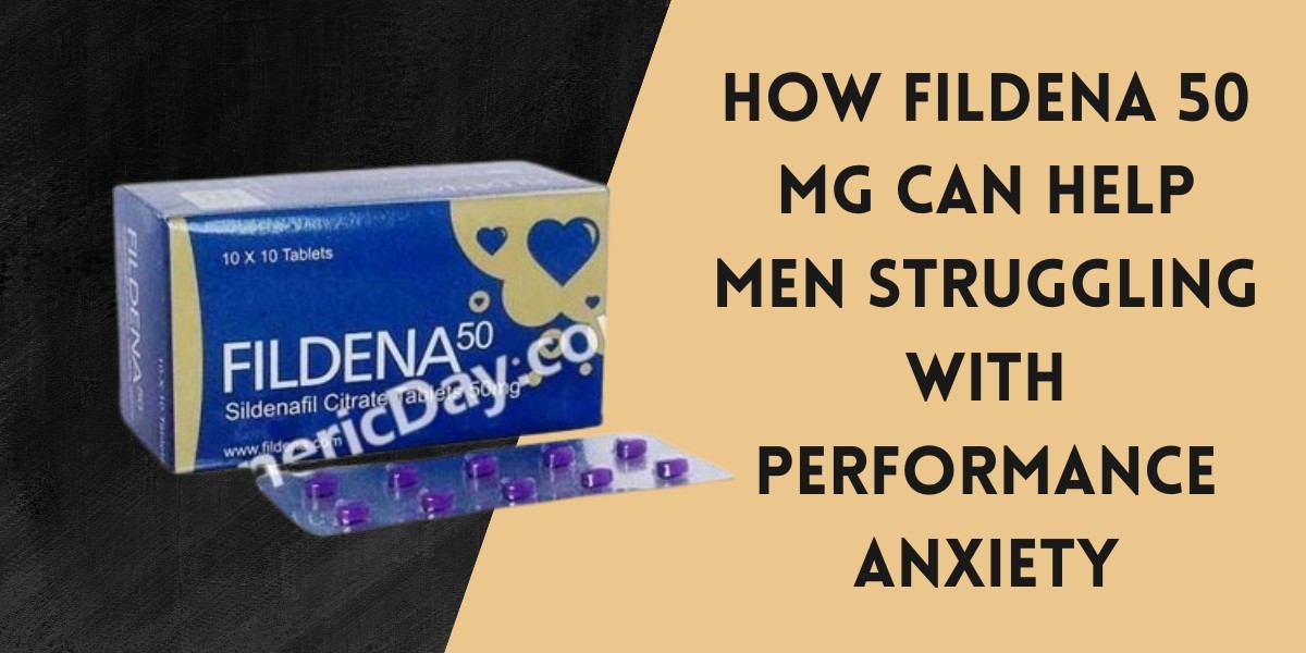 How Fildena 50 Mg Can Help Men Struggling with Performance Anxiety