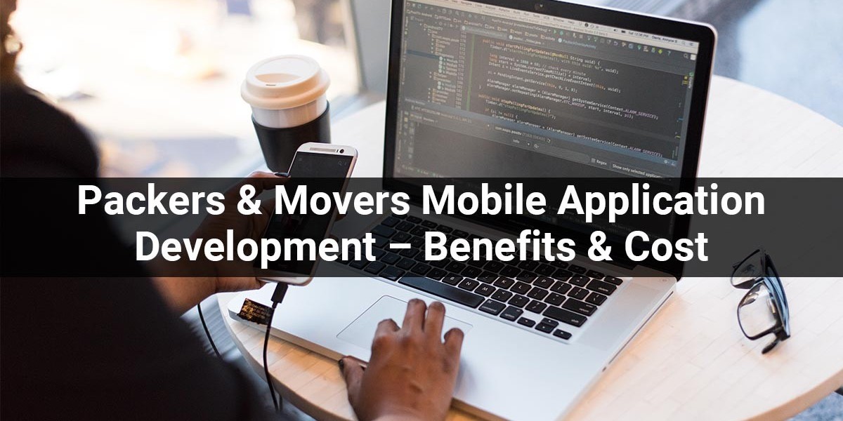 Packers & Movers Mobile Application Development – Benefits & Cost