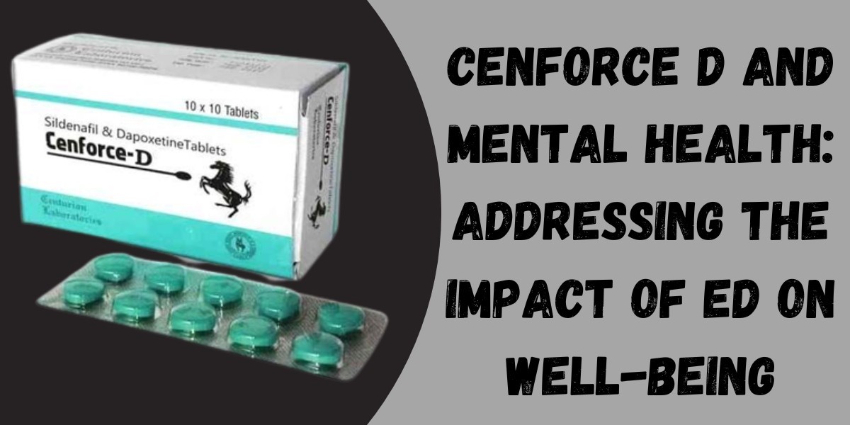 Cenforce D and Mental Health: Addressing the Impact of ED on Well-Being