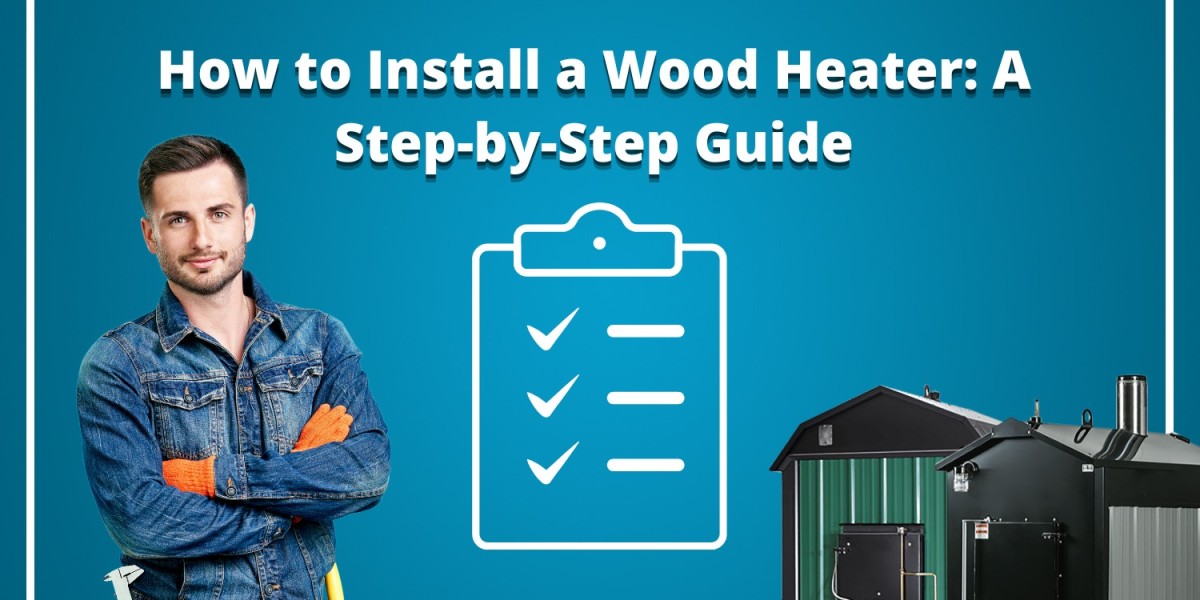 How to Install a Wood Heater: A Step-by-Step Guide