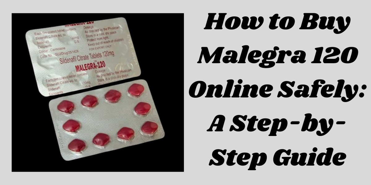 How to Buy Malegra 120 Online Safely: A Step-by-Step Guide