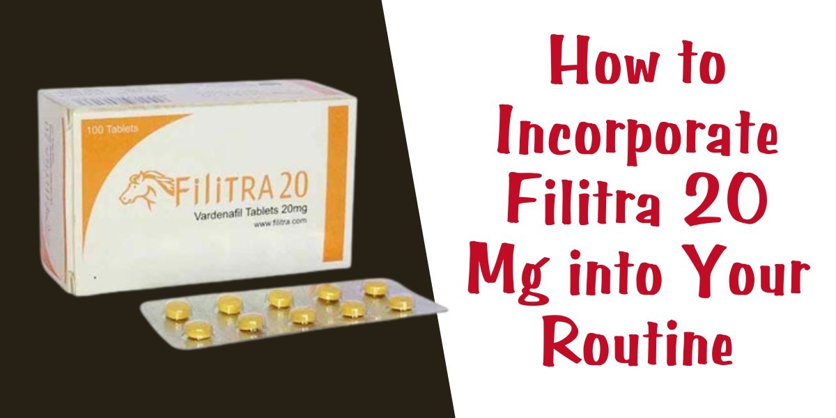 How to Incorporate Filitra 20 Mg into Your Routine