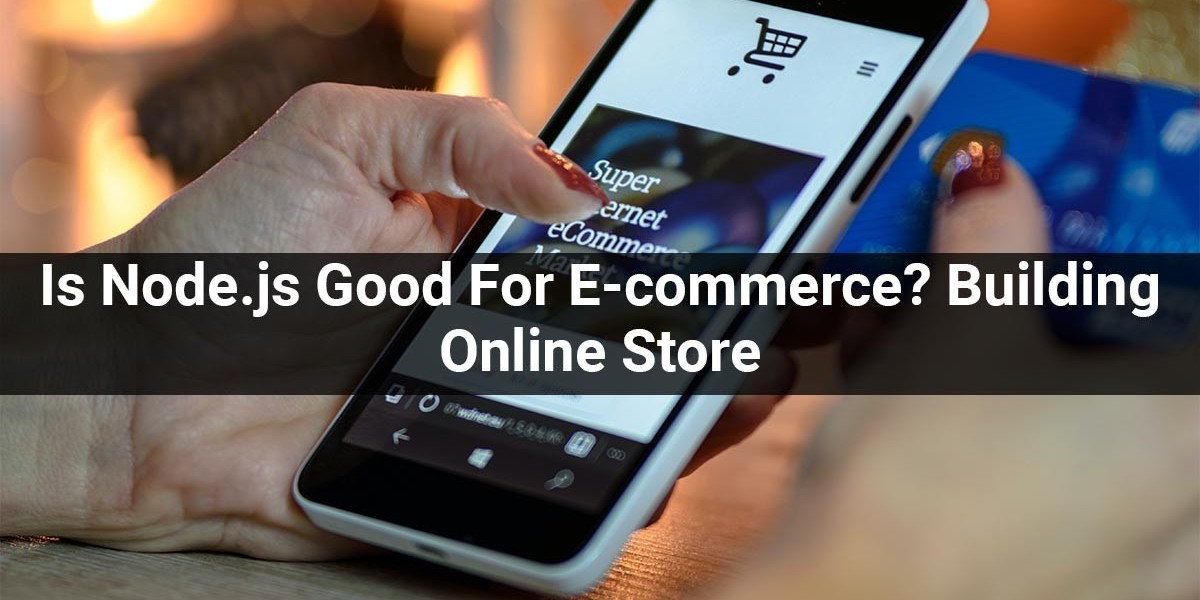 Is Node.js Good For E-commerce? Building Online Store