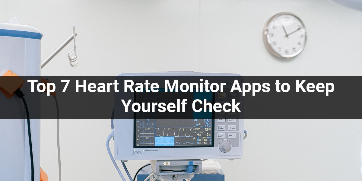 Top 7 Heart Rate Monitor Apps To Keep Yourself Check