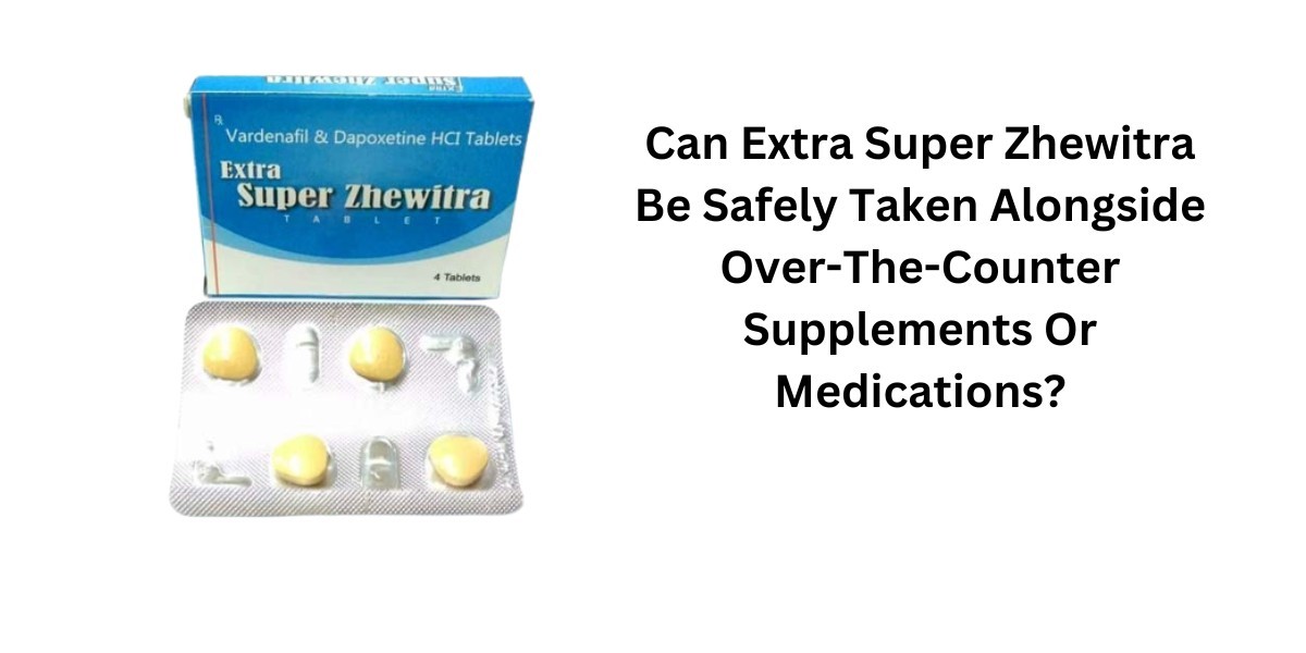 Can Extra Super Zhewitra Be Safely Taken Alongside Over-The-Counter Supplements Or Medications?