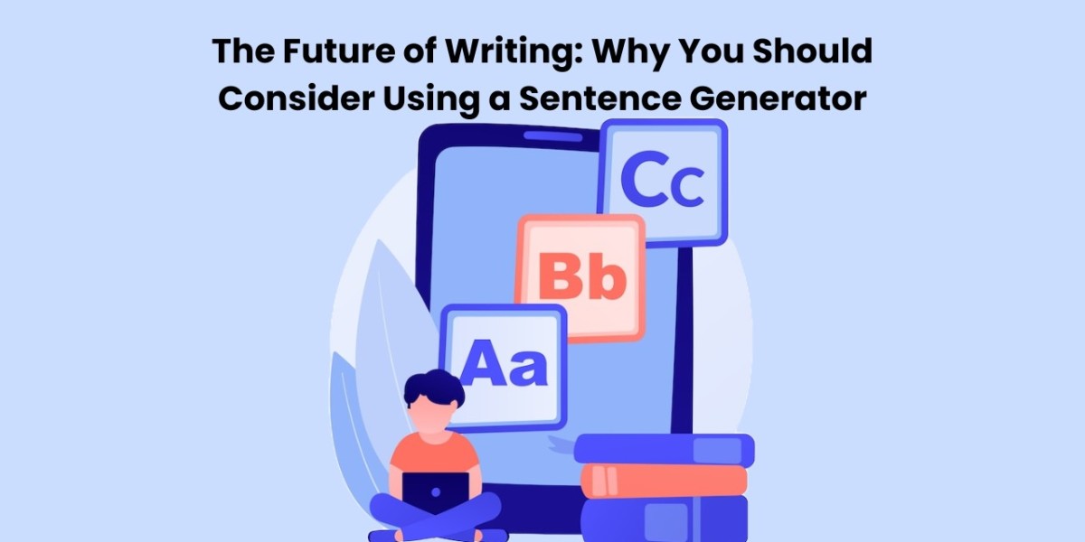 The Future of Writing: Why You Should Consider Using a Sentence Generator