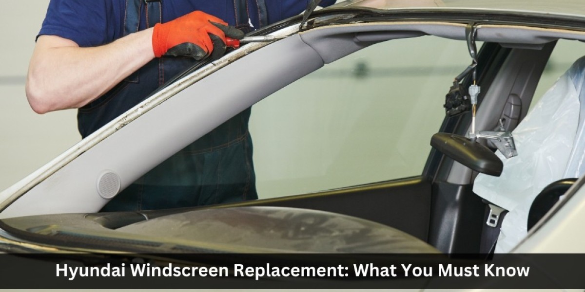 Hyundai Windscreen Replacement: What You Must Know